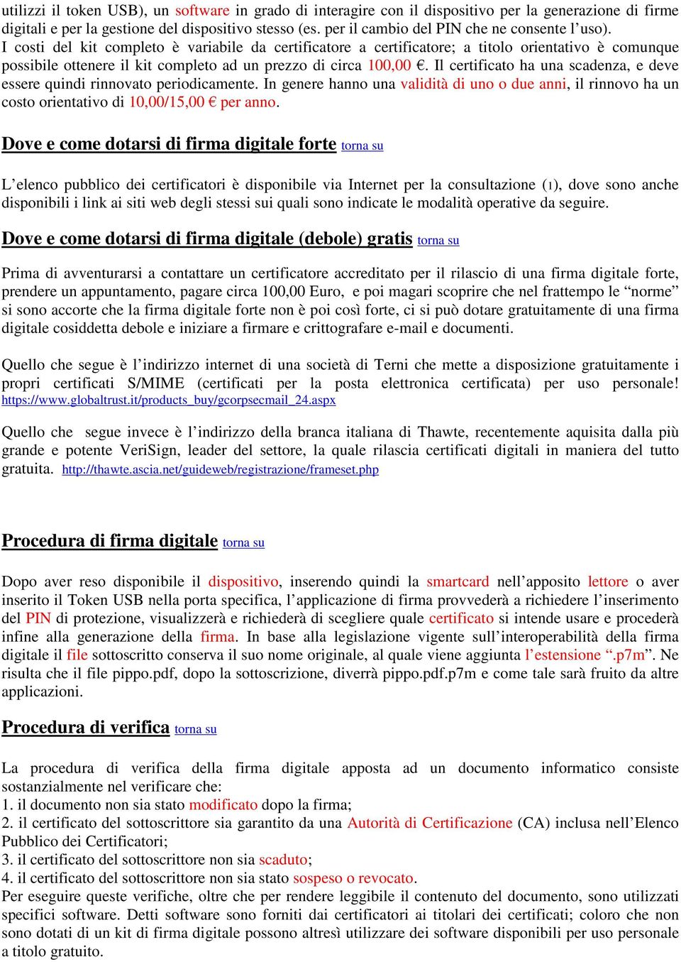 I costi del kit completo è variabile da certificatore a certificatore; a titolo orientativo è comunque possibile ottenere il kit completo ad un prezzo di circa 100,00.