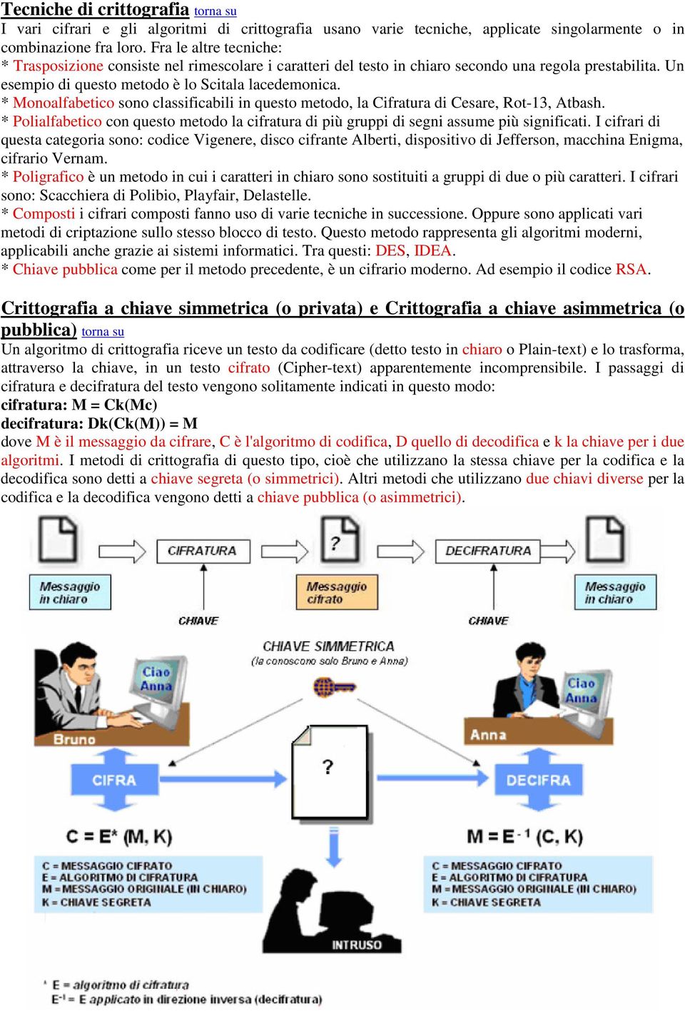 * Monoalfabetico sono classificabili in questo metodo, la Cifratura di Cesare, Rot-13, Atbash. * Polialfabetico con questo metodo la cifratura di più gruppi di segni assume più significati.