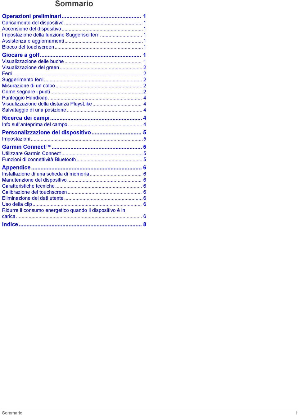 ..2 Punteggio Handicap... 4 Visualizzazione della distanza PlaysLike... 4 Salvataggio di una posizione... 4 Ricerca dei campi... 4 Info sull'anteprima del campo... 4 Personalizzazione del dispositivo.