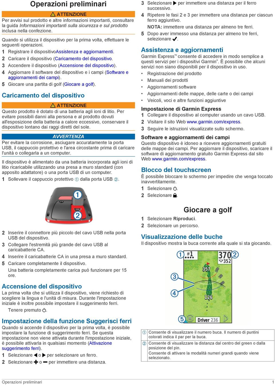 3 Accendere il dispositivo (Accensione del dispositivo). 4 Aggiornare il software del dispositivo e i campi (Software e aggiornamenti dei campi). 5 Giocare una partita di golf (Giocare a golf).