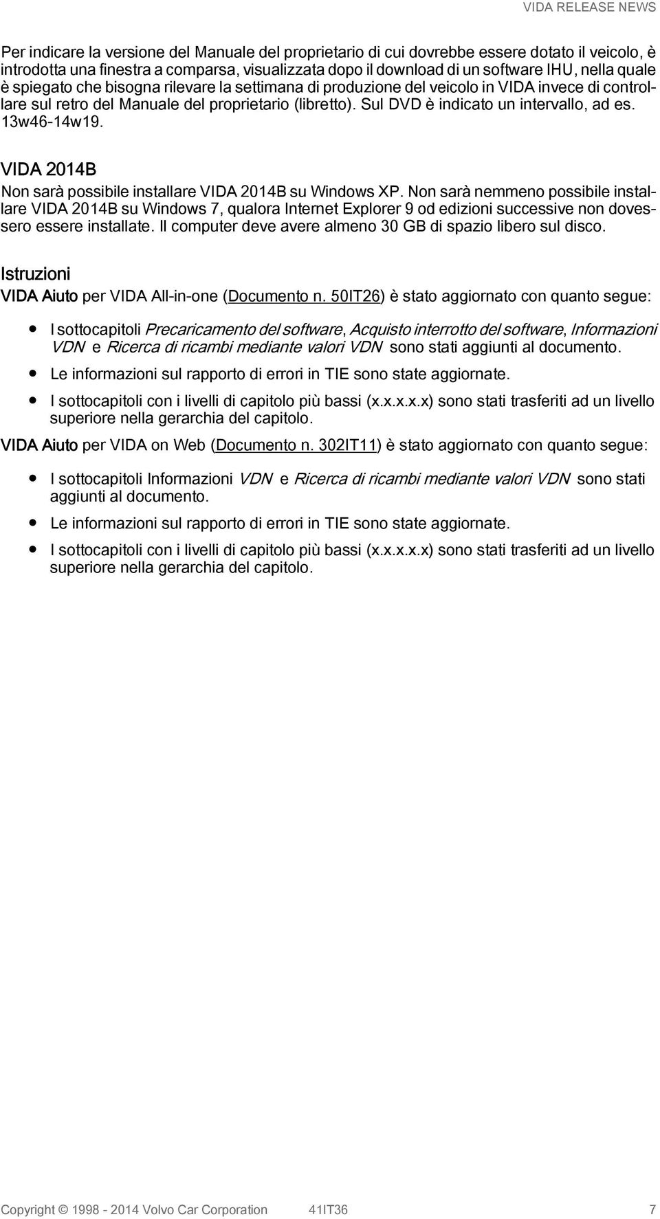 13w46-14w19. VIDA 2014B Non sarà possibile installare VIDA 2014B su Windows XP.