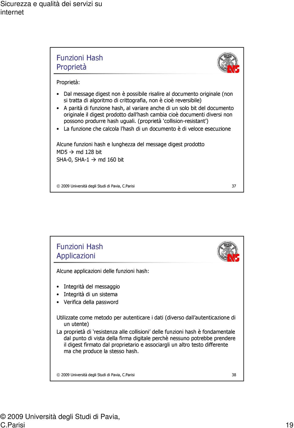 (proprietà collision-resistant ) La funzione che calcola l hash di un documento è di veloce esecuzione Alcune funzioni hash e lunghezza del message digest prodotto MD5 md 128 bit SHA-0, SHA-1 md 160