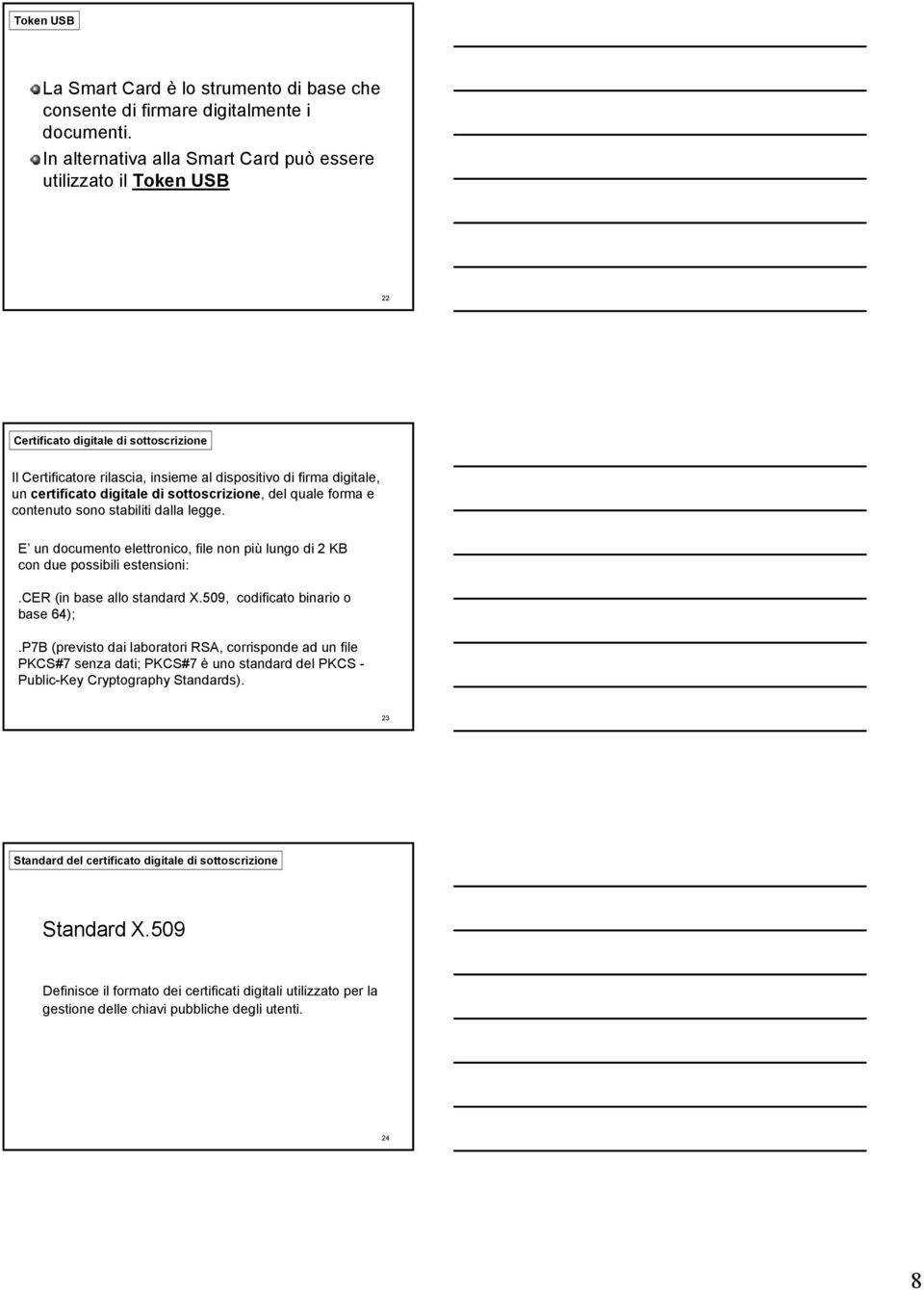 digitale di sottoscrizione, del quale forma e contenuto sono stabiliti dalla legge. E un documento elettronico, file non più lungo di 2 KB con due possibili estensioni:.cer (in base allo standard X.