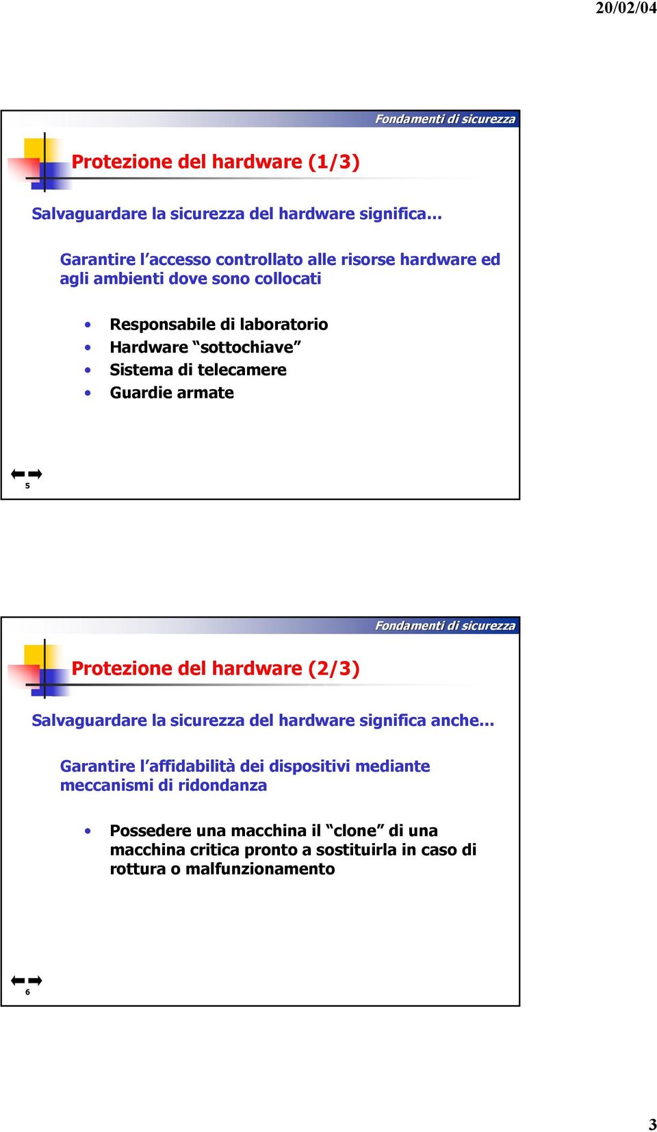 Protezione del hardware (2/3) Salvaguardare la sicurezza del hardware significa anche Garantire l affidabilità dei dispositivi