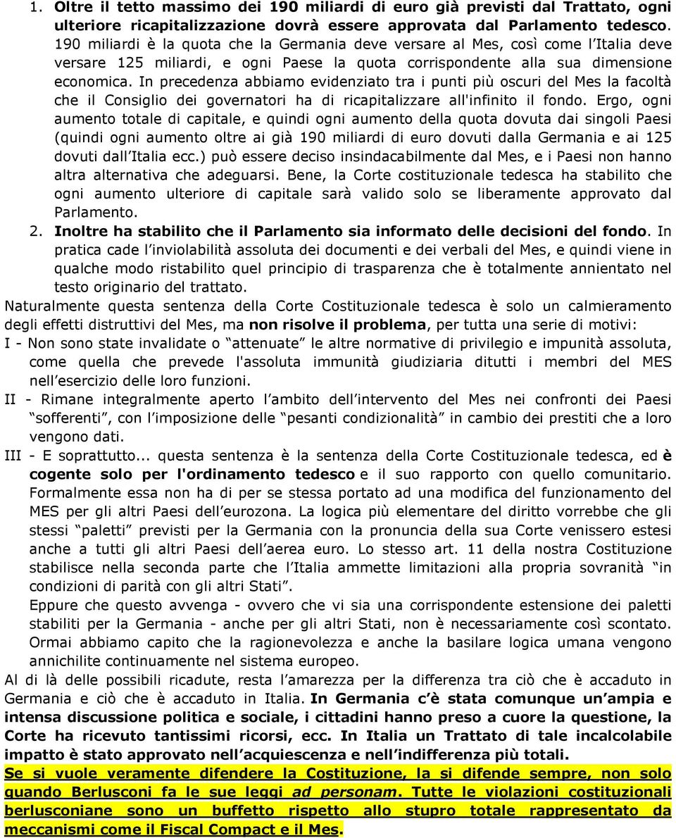 In precedenza abbiamo evidenziato tra i punti più oscuri del Mes la facoltà che il Consiglio dei governatori ha di ricapitalizzare all'infinito il fondo.