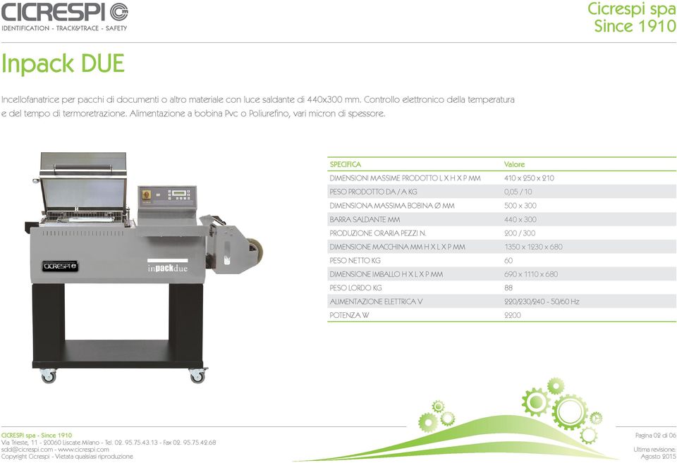 DIMENSIONI MASSIME PRODOTTO L X H X P MM 410 x 250 x 210 PESO PRODOTTO DA / A KG 0,05 / 10 DIMENSIONA MASSIMA BOBINA Ø MM 500 x 300 BARRA SALDANTE MM