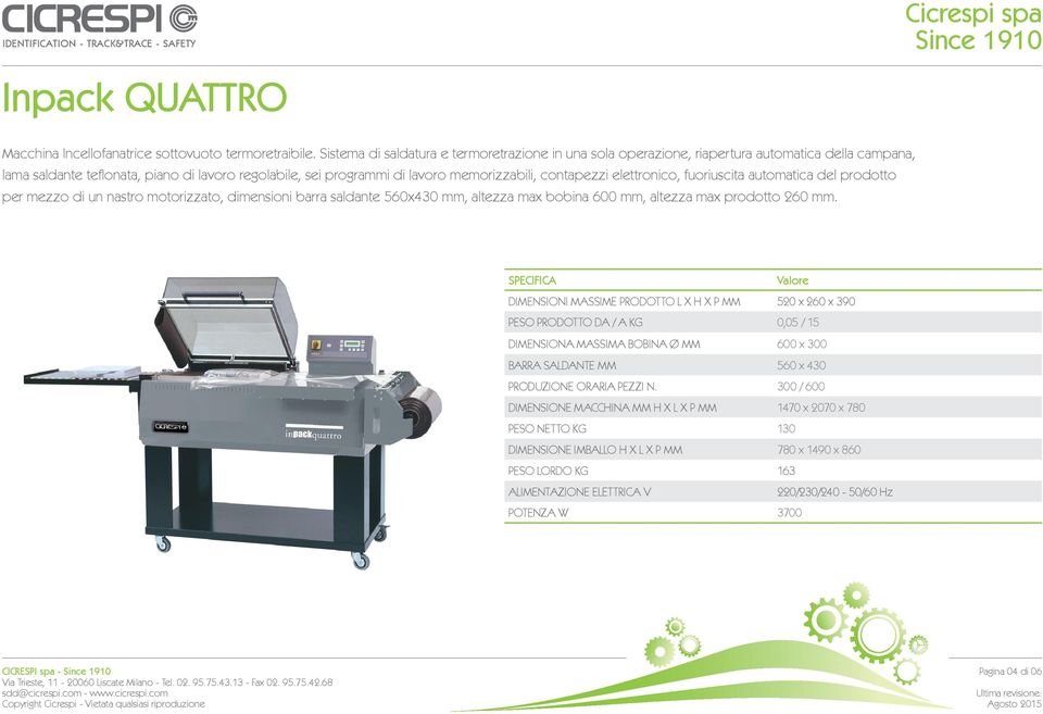 contapezzi elettronico, fuoriuscita automatica del prodotto per mezzo di un nastro motorizzato, dimensioni barra saldante 560x430 mm, altezza max bobina 600 mm, altezza max prodotto 260 mm.