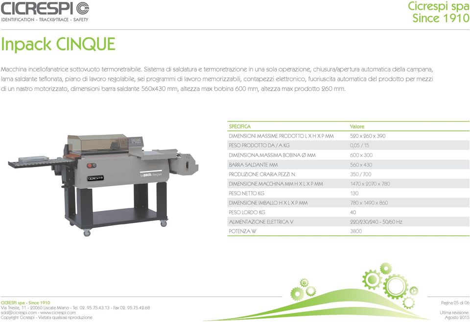 memorizzabili, contapezzi elettronico, fuoriuscita automatica del prodotto per mezzi di un nastro motorizzato, dimensioni barra saldante 560x430 mm, altezza max bobina 600 mm, altezza max