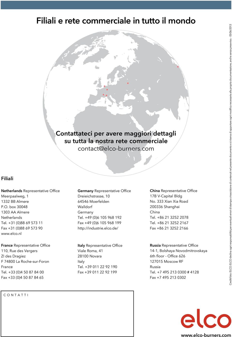 +33 ()4 5 87 84 Fax +33 ()4 5 87 84 65 Filiali e rete commerciale in tutto il mondo Contattateci per avere maggiori dettagli su tutta la nostra rete commerciale contact@elco-urners.