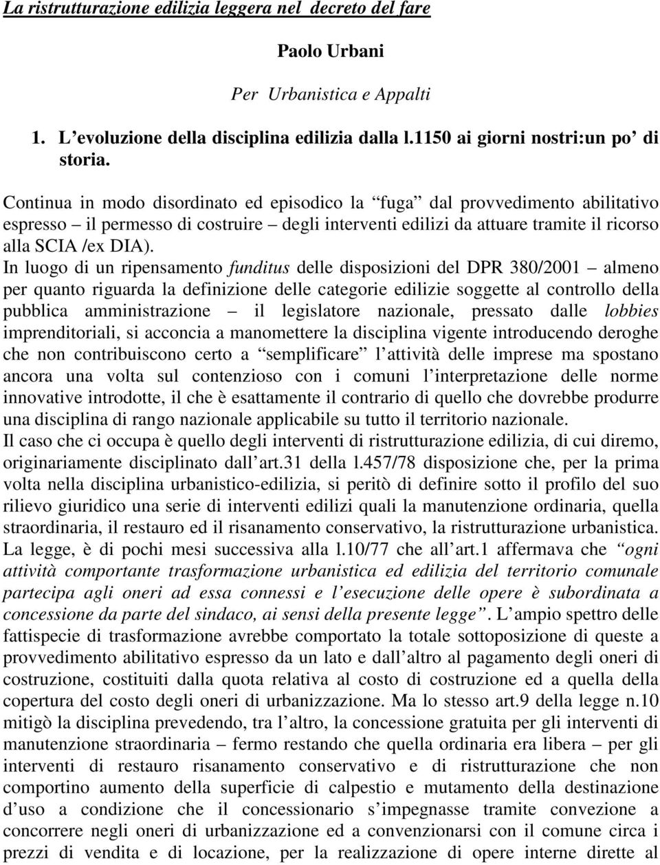 In luogo di un ripensamento funditus delle disposizioni del DPR 380/2001 almeno per quanto riguarda la definizione delle categorie edilizie soggette al controllo della pubblica amministrazione il