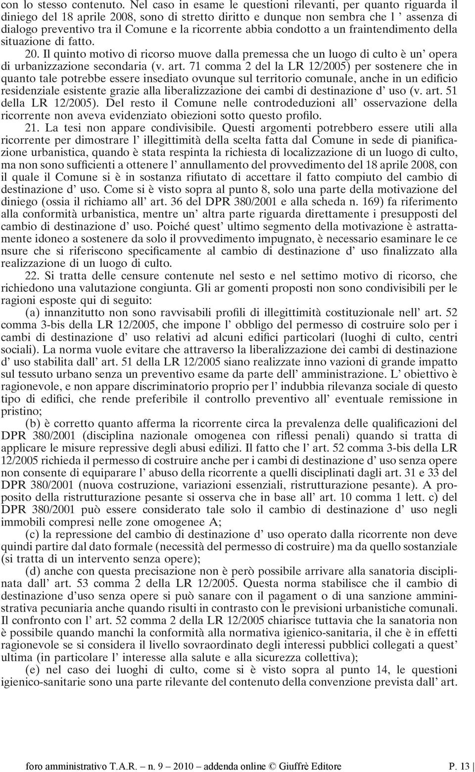 ricorrente abbia condotto a un fraintendimento della situazione di fatto. 20. Il quinto motivo di ricorso muove dalla premessa che un luogo di culto è un opera di urbanizzazione secondaria (v. art.