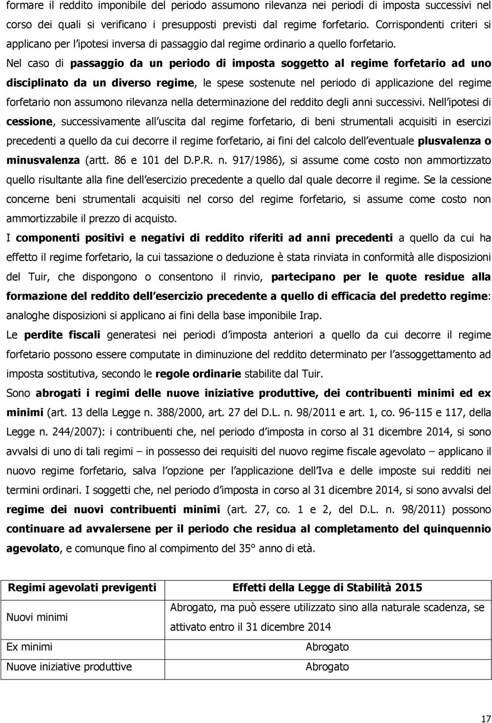 Nel caso di passaggio da un periodo di imposta soggetto al regime forfetario ad uno disciplinato da un diverso regime, le spese sostenute nel periodo di applicazione del regime forfetario non