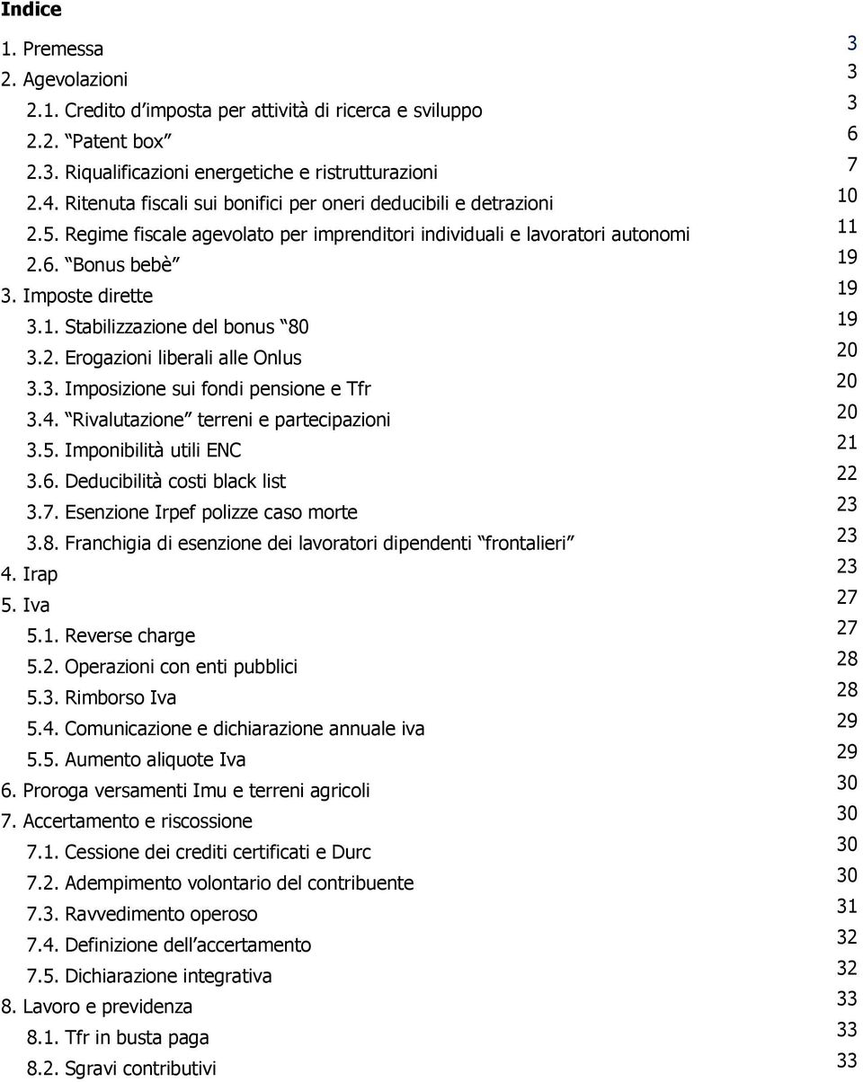 Stabilizzazione del bonus 80 3.2. Erogazioni liberali alle Onlus 3.3. Imposizione sui fondi pensione e Tfr 3.4. Rivalutazione terreni e partecipazioni 3.5. Imponibilità utili ENC 3.6.