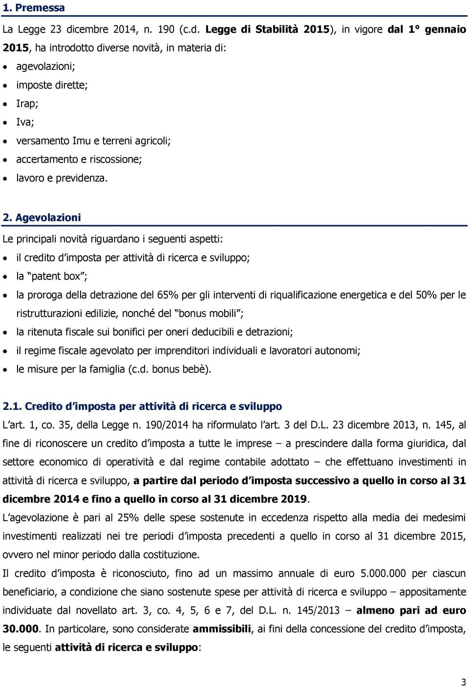 Legge di Stabilità 2015), in vigore dal 1 gennaio 2015, ha introdotto diverse novità, in materia di: agevolazioni; imposte dirette; Irap; Iva; versamento Imu e terreni agricoli; accertamento e