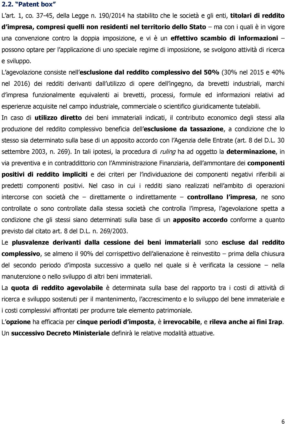 imposizione, e vi è un effettivo scambio di informazioni possono optare per l applicazione di uno speciale regime di imposizione, se svolgono attività di ricerca e sviluppo.