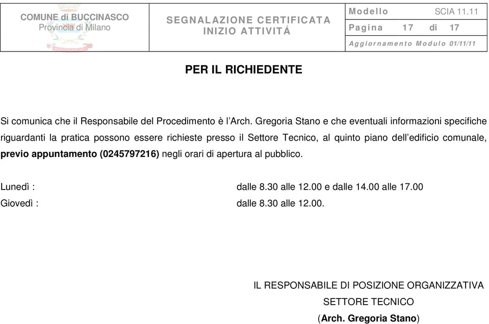 Tecnico, al quinto piano dell edificio comunale, previo appuntamento (0245797216) negli orari di apertura al pubblico.