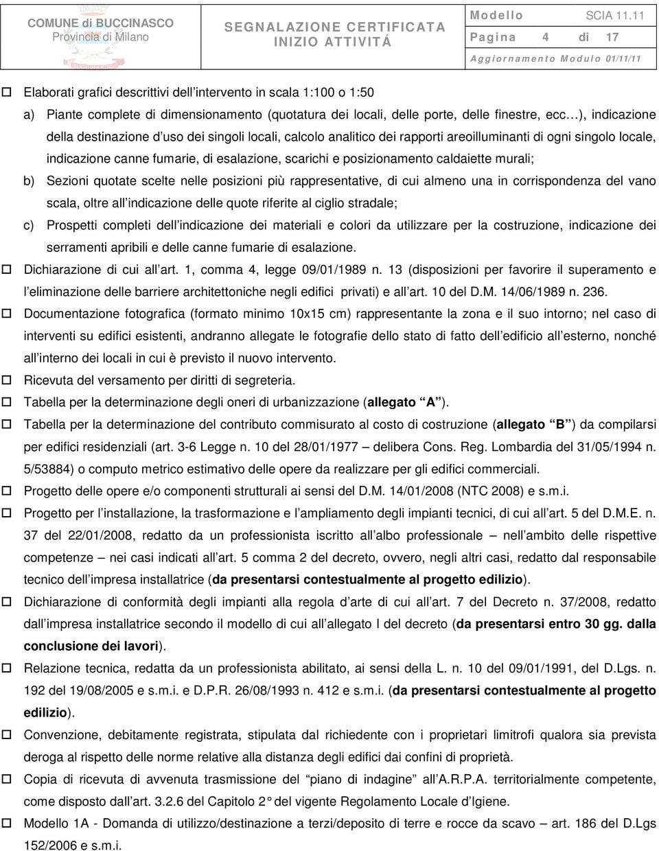 murali; b) Sezioni quotate scelte nelle posizioni più rappresentative, di cui almeno una in corrispondenza del vano scala, oltre all indicazione delle quote riferite al ciglio stradale; c) Prospetti