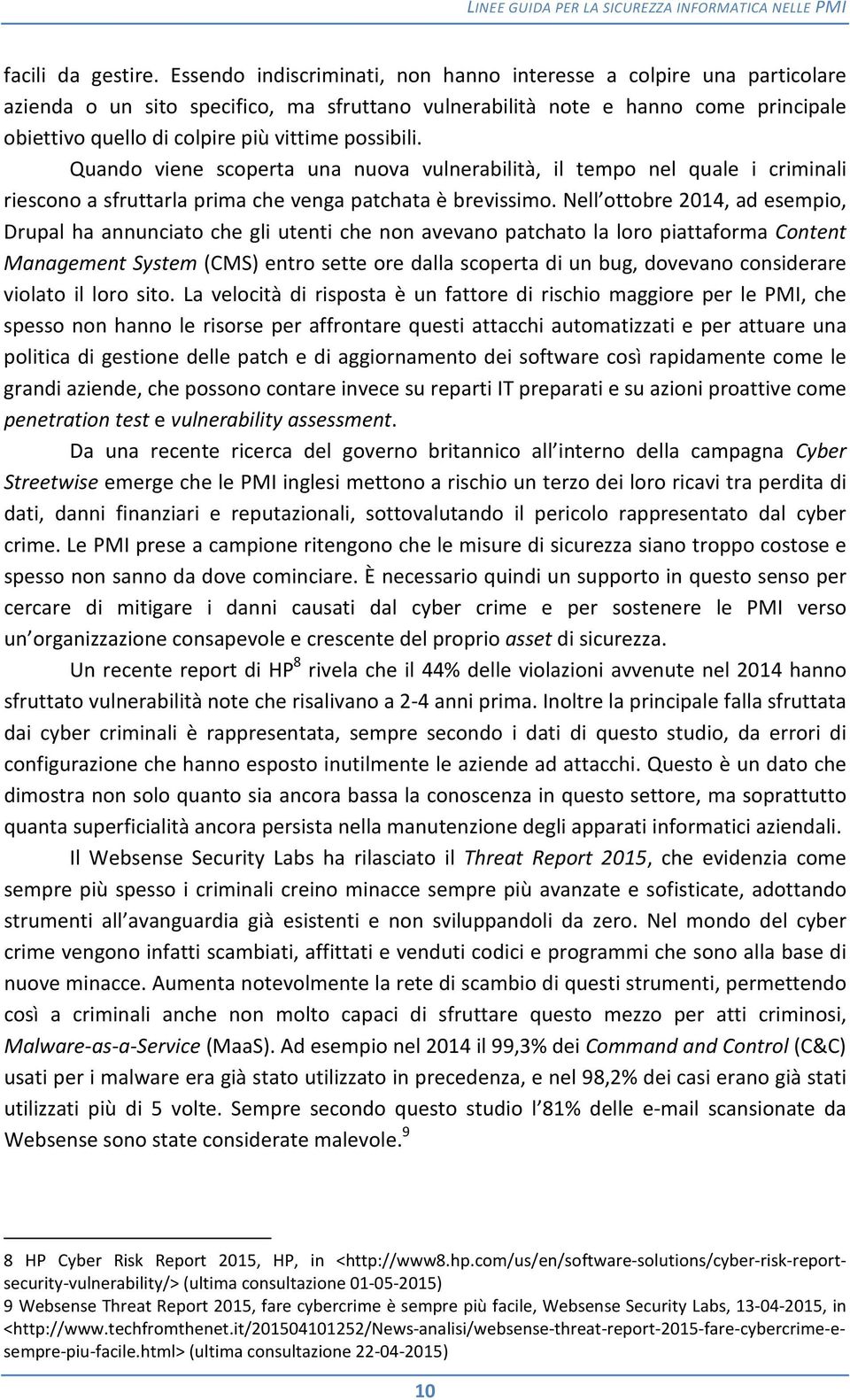 possibili. Quando viene scoperta una nuova vulnerabilità, il tempo nel quale i criminali riescono a sfruttarla prima che venga patchata è brevissimo.