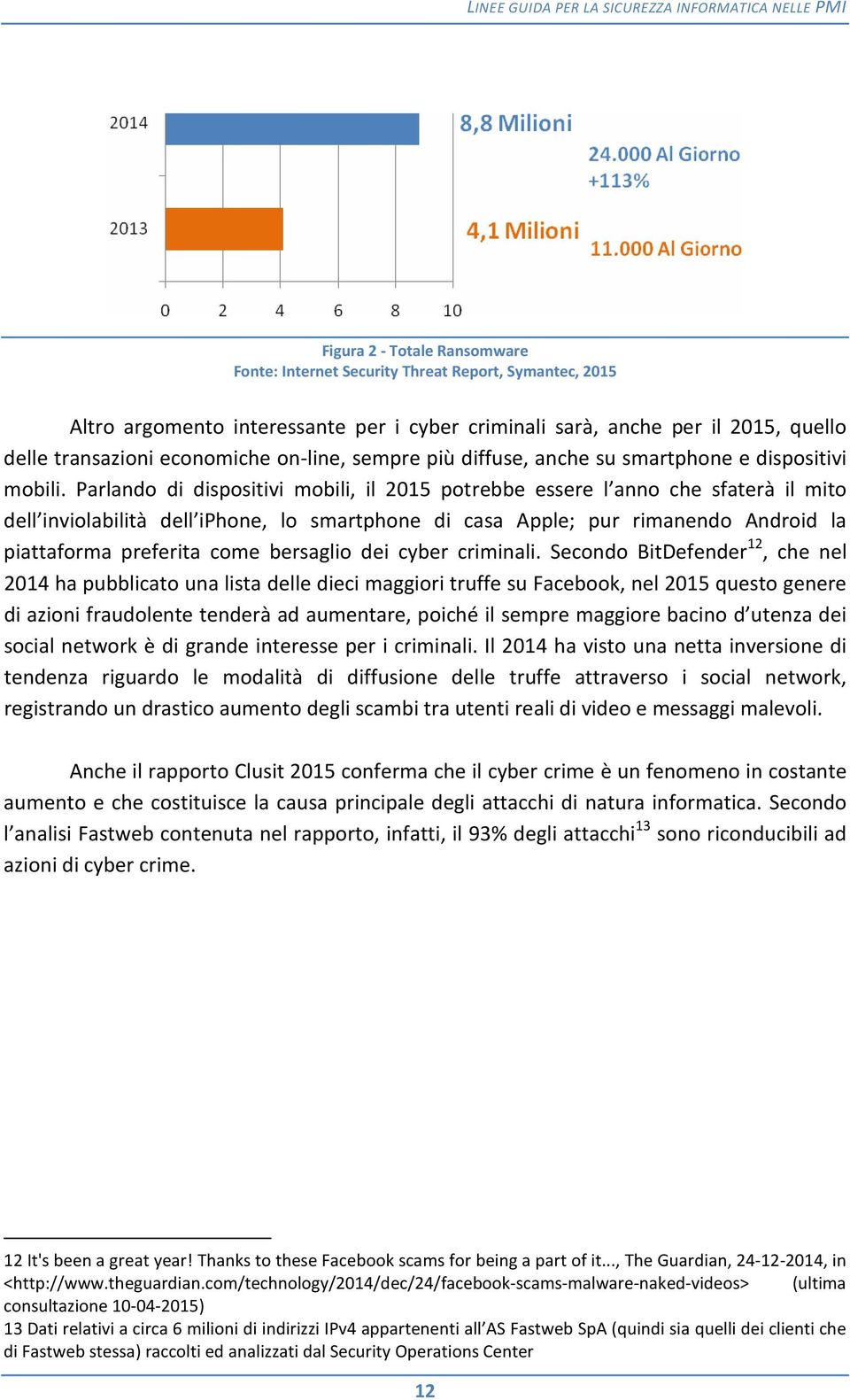 Parlando di dispositivi mobili, il 2015 potrebbe essere l anno che sfaterà il mito dell inviolabilità dell iphone, lo smartphone di casa Apple; pur rimanendo Android la piattaforma preferita come