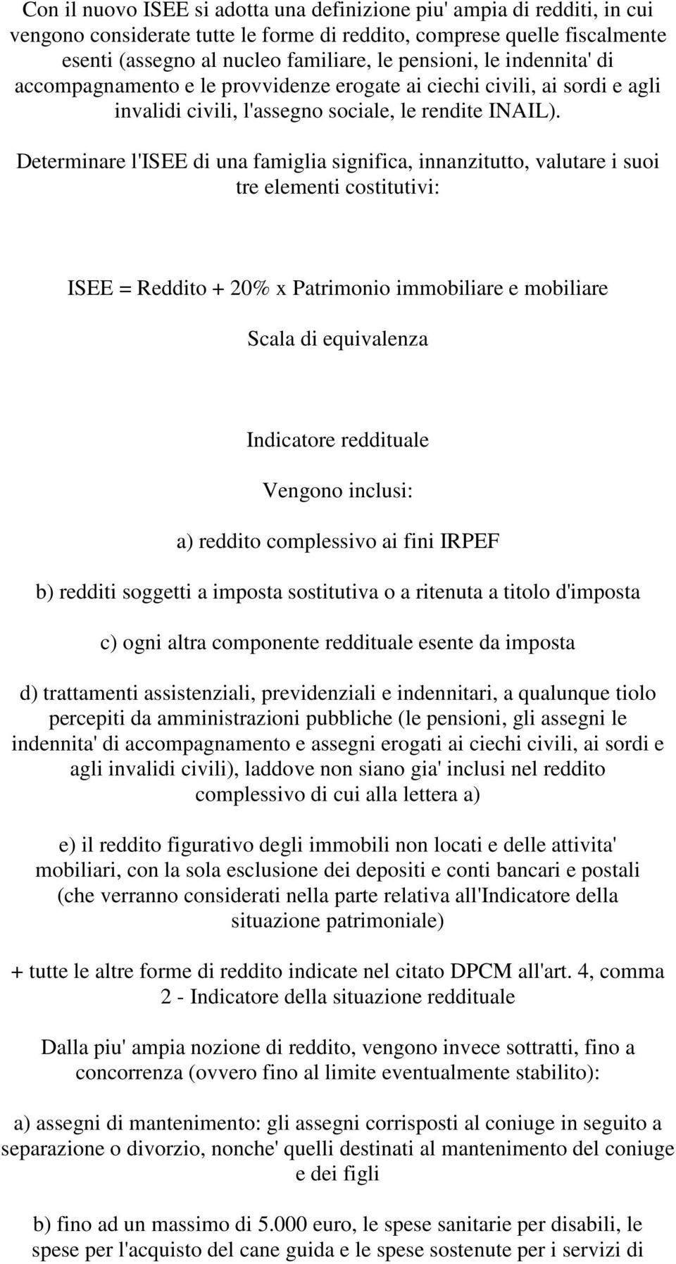 Determinare l'isee di una famiglia significa, innanzitutto, valutare i suoi tre elementi costitutivi: ISEE = Reddito + 20% x Patrimonio immobiliare e mobiliare Scala di equivalenza Indicatore