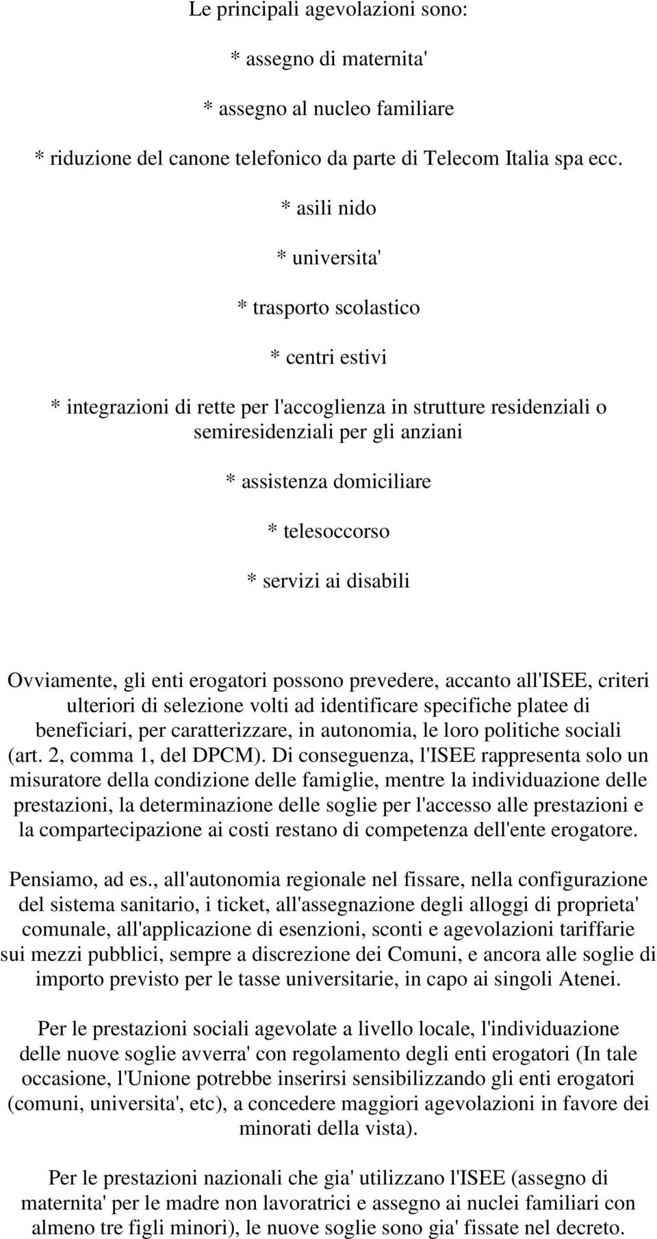 telesoccorso * servizi ai disabili Ovviamente, gli enti erogatori possono prevedere, accanto all'isee, criteri ulteriori di selezione volti ad identificare specifiche platee di beneficiari, per