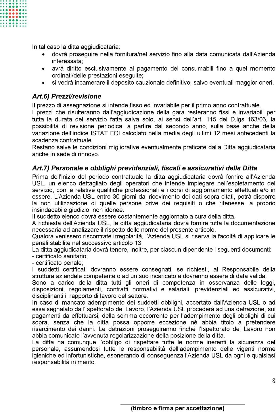 6) Prezzi/revisione Il prezzo di assegnazione si intende fisso ed invariabile per il primo anno contrattuale.