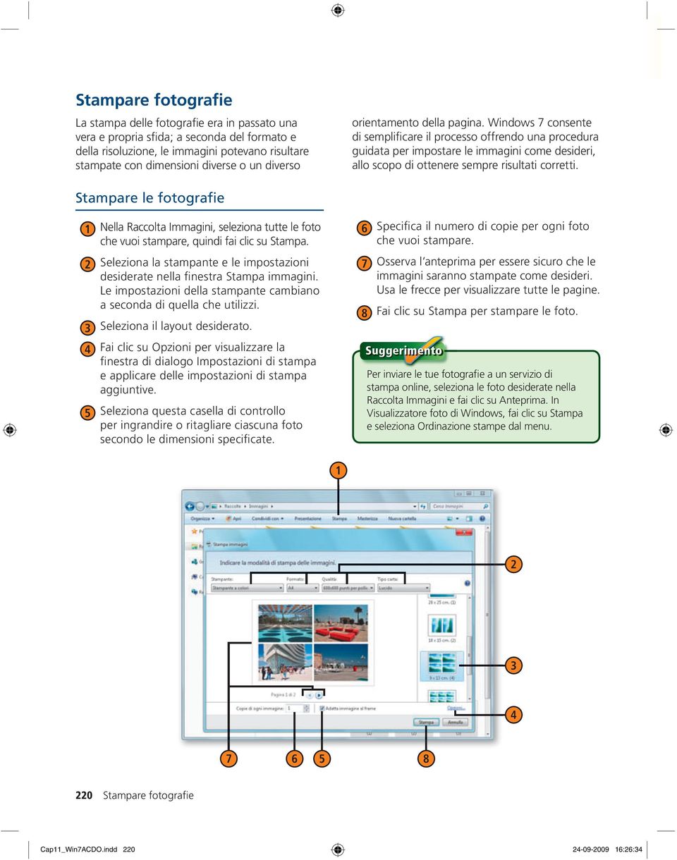 Windows 7 consente di semplificare il processo offrendo una procedura guidata per impostare le immagini come desideri, allo scopo di ottenere sempre risultati corretti.