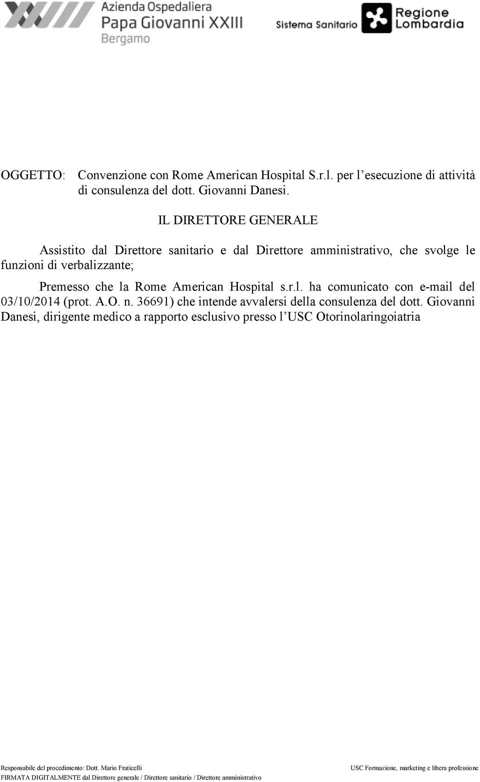 A.O. n. 36691) che intende avvalersi della consulenza del dott. Giovanni Danesi, dirigente medico a rapporto esclusivo presso l USC Otorinolaringoiatria; Atteso che questa azienda con deliberazione n.