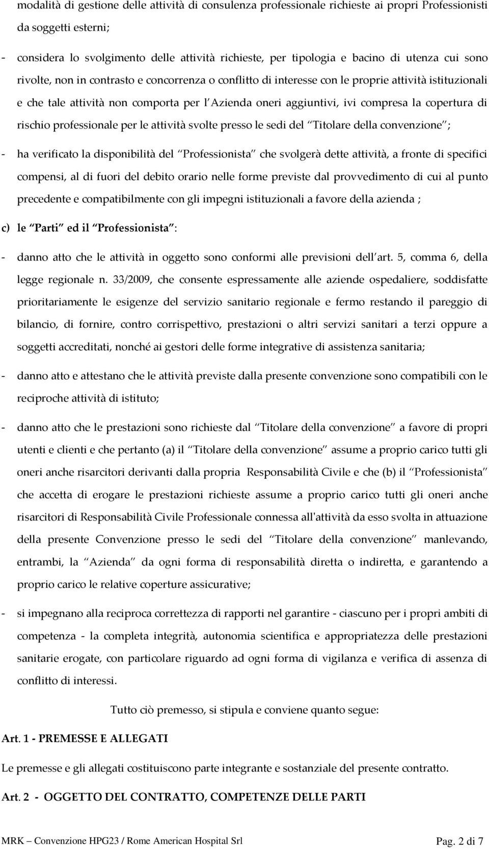 copertura di rischio professionale per le attività svolte presso le sedi del Titolare della convenzione ; - ha verificato la disponibilità del Professionista che svolgerà dette attività, a fronte di