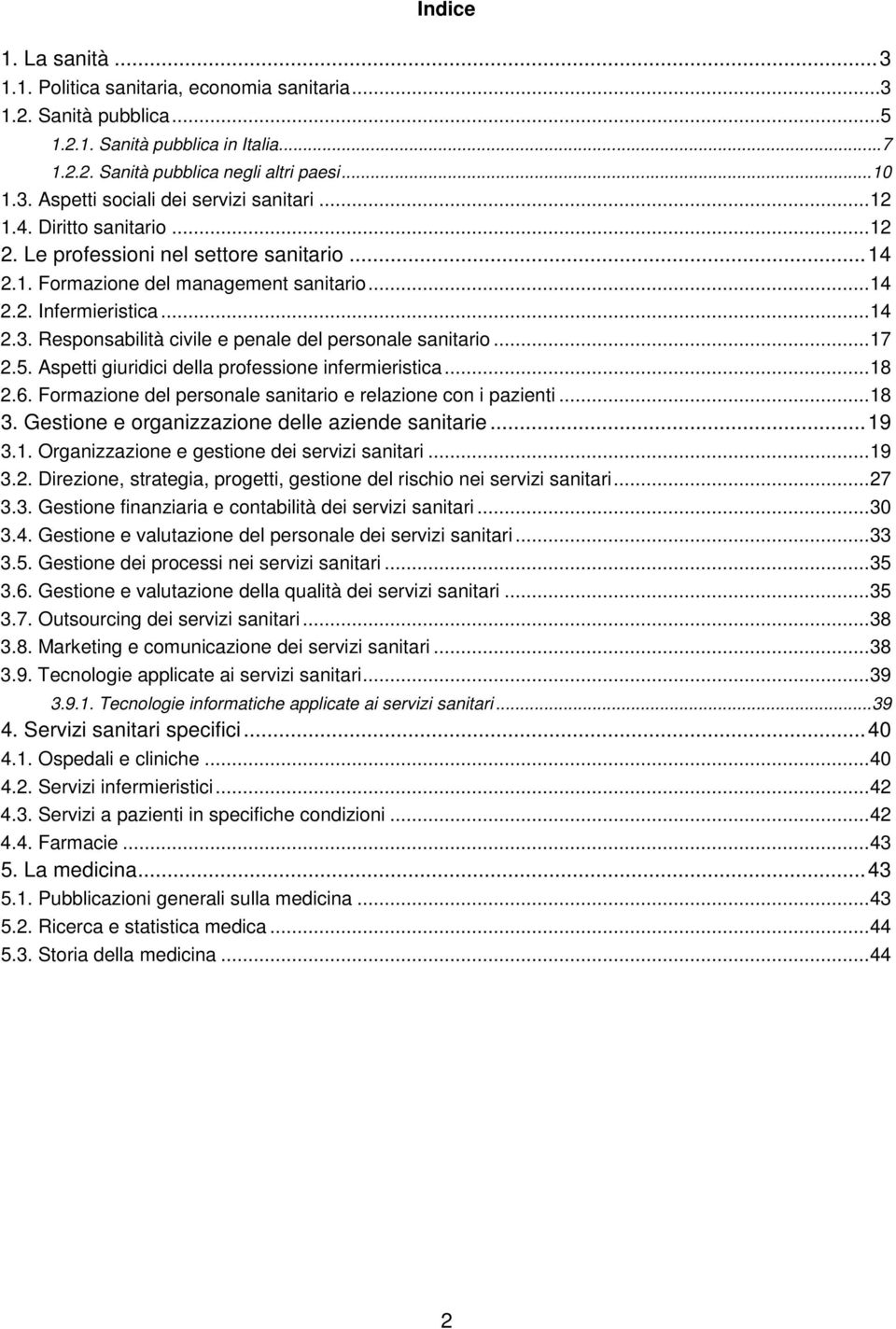 Responsabilità civile e penale del personale sanitario...17 2.5. Aspetti giuridici della professione infermieristica...18 2.6. Formazione del personale sanitario e relazione con i pazienti...18 3.