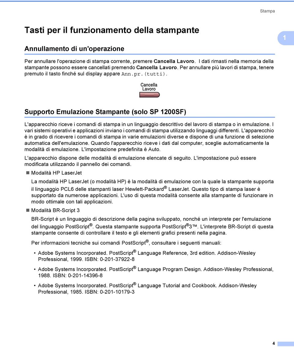 Supporto Emulazione Stampante (solo SP 1200SF) 1 L'apparecchio riceve i comandi di stampa in un linguaggio descrittivo del lavoro di stampa o in emulazione.