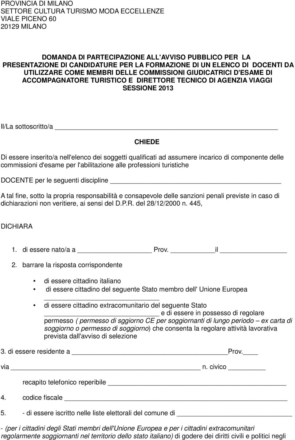 essere inserito/a nell'elenco dei soggetti qualificati ad assumere incarico di componente delle commissioni d'esame per l'abilitazione alle professioni turistiche DOCENTE per le seguenti discipline A