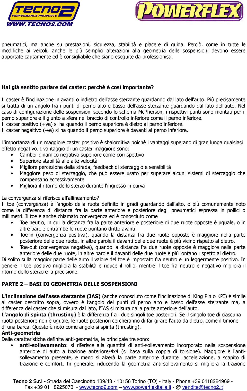 professionisti. Hai già sentito parlare del caster: perchè è così importante? Il caster è l'inclinazione in avanti o indietro dell'asse sterzante guardando dal lato dell'auto.