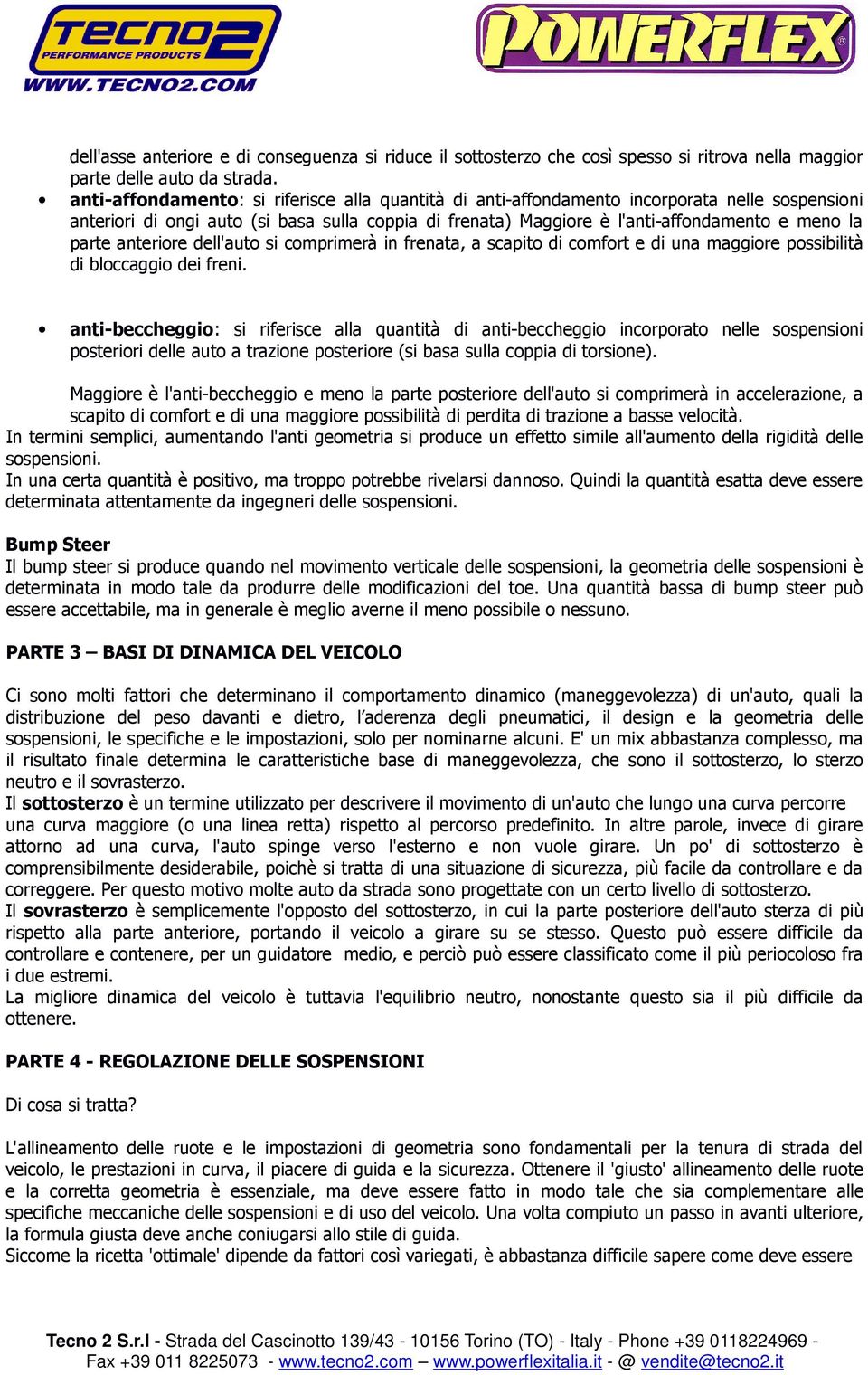 parte anteriore dell'auto si comprimerà in frenata, a scapito di comfort e di una maggiore possibilità di bloccaggio dei freni.