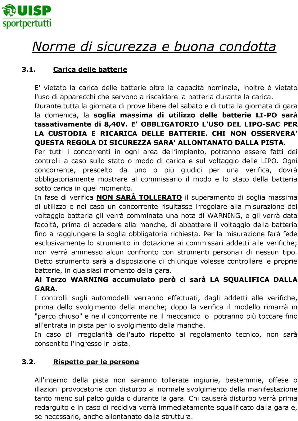 Durante tutta la giornata di prove libere del sabato e di tutta la giornata di gara la domenica, la soglia massima di utilizzo delle batterie LI-PO sarà tassativamente di 8,40V.