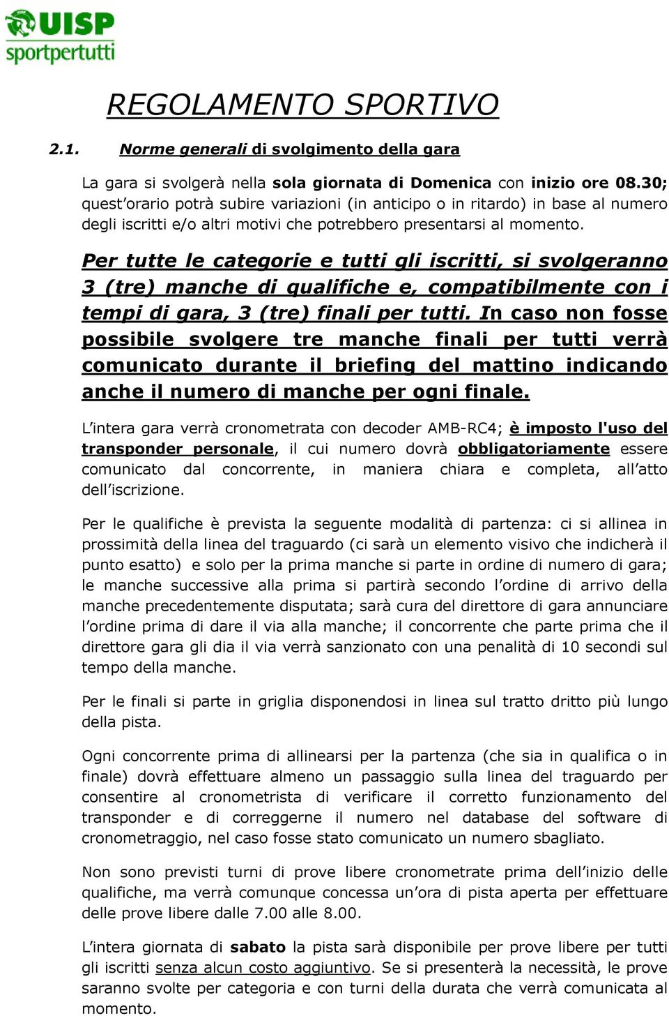 Per tutte le categorie e tutti gli iscritti, si svolgeranno 3 (tre) manche di qualifiche e, compatibilmente con i tempi di gara, 3 (tre) finali per tutti.