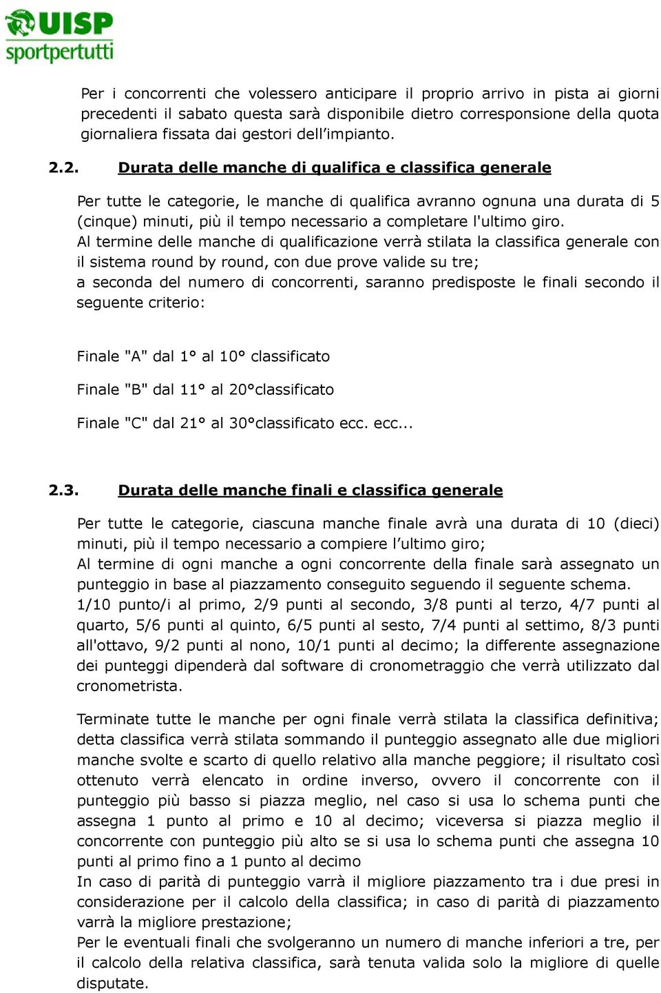 2. Durata delle manche di qualifica e classifica generale Per tutte le categorie, le manche di qualifica avranno ognuna una durata di 5 (cinque) minuti, più il tempo necessario a completare l'ultimo