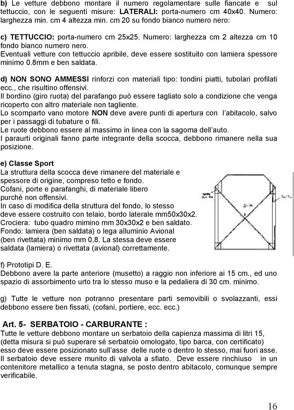 Eventuali vetture con tettuccio apribile, deve essere sostituito con lamiera spessore minimo 0.8mm e ben saldata.