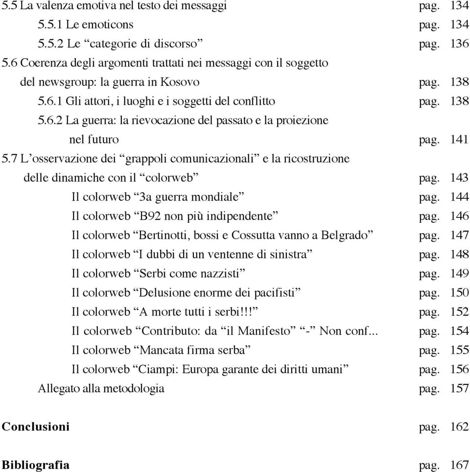 141 5.7 L osservazione dei grappoli comunicazionali e la ricostruzione delle dinamiche con il colorweb pag. 143 Il colorweb 3a guerra mondiale pag. 144 Il colorweb B92 non più indipendente pag.