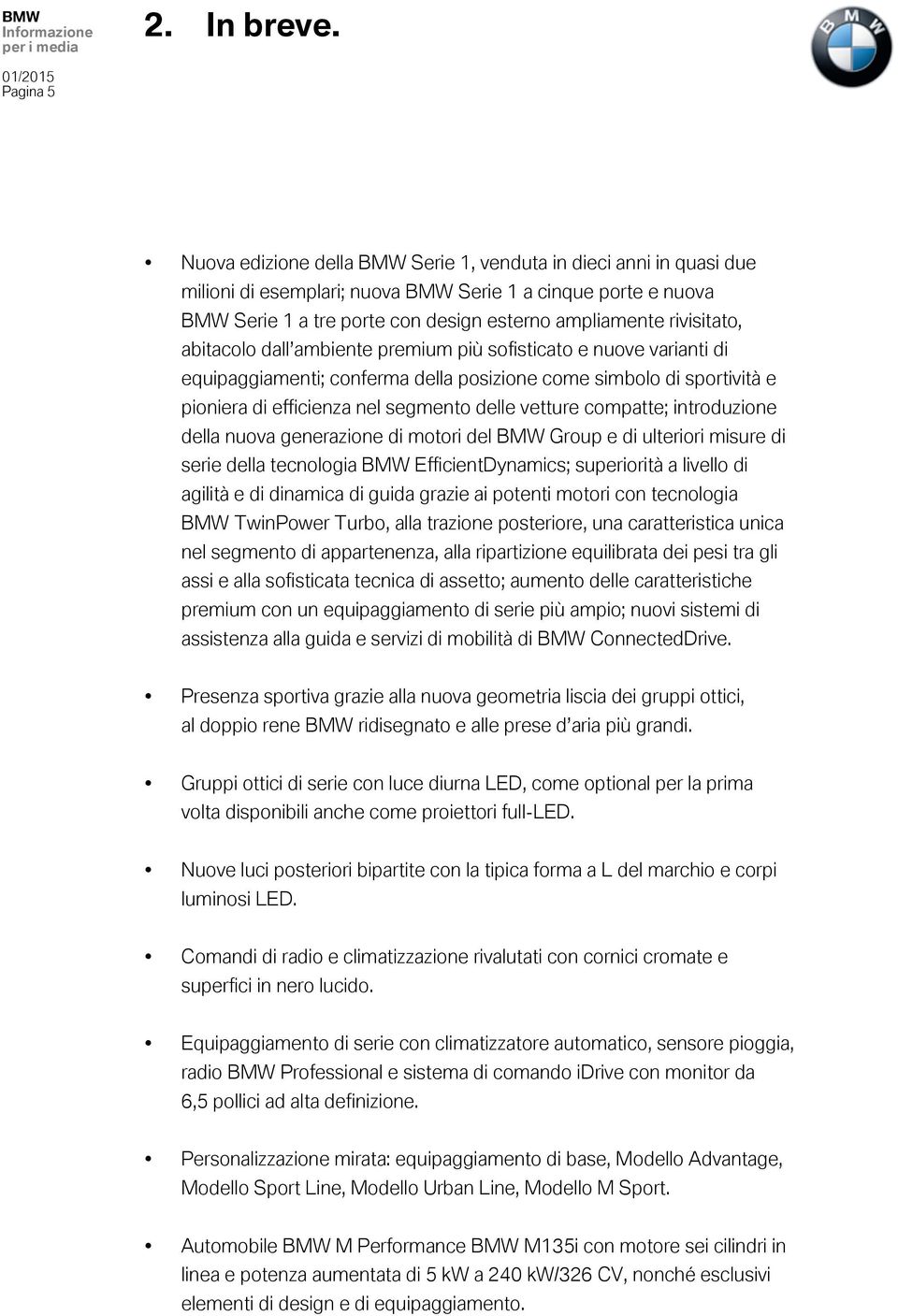 rivisitato, abitacolo dall ambiente premium più sofisticato e nuove varianti di equipaggiamenti; conferma della posizione come simbolo di sportività e pioniera di efficienza nel segmento delle