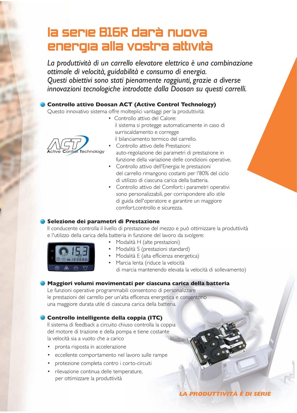 Controllo attivo Doosan ACT (Active Control Technology) Questo innovativo sistema offre molteplici vantaggi per la produttività: Controllo attivo del Calore: il sistema si protegge automaticamente in