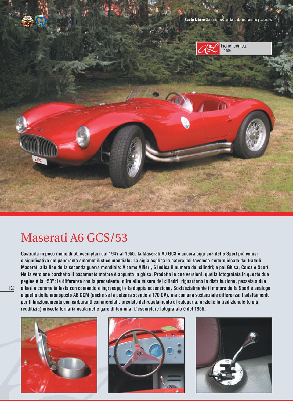La sigla esplica la natura del favoloso motore ideato dai fratelli Maserati alla fine della seconda guerra mondiale: A come Alfieri, 6 indica il numero dei cilindri; e poi Ghisa, Corsa e Sport.
