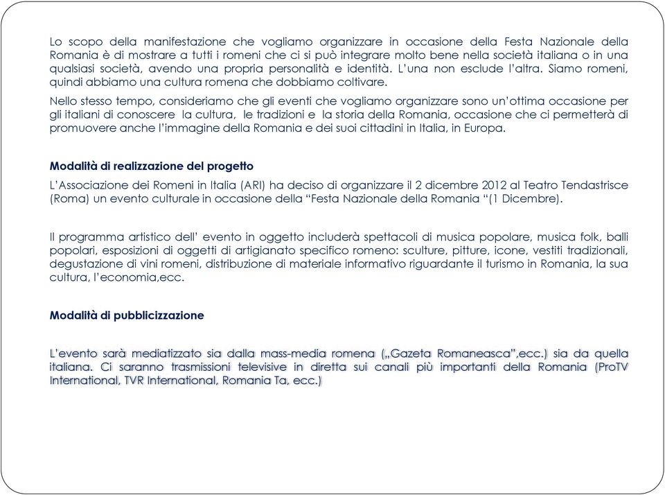 Nello stesso tempo, consideriamo che gli eventi che vogliamo organizzare sono un ottima occasione per gli italiani di conoscere la cultura, le tradizioni e la storia della Romania, occasione che ci