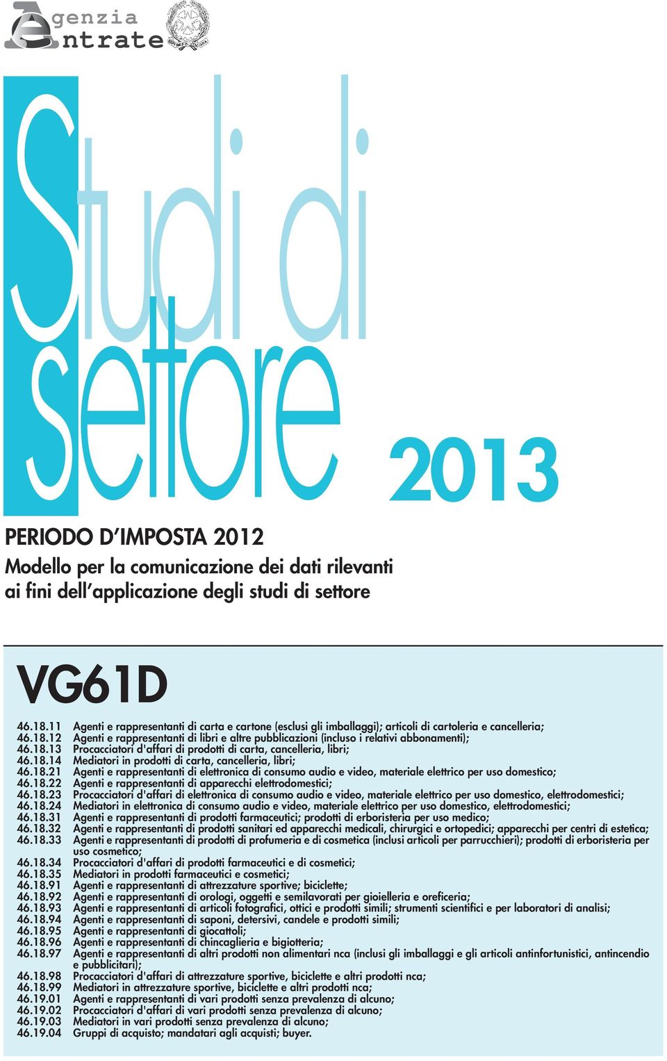 12 Agenti e rappresentanti di libri e altre pubblicazioni (incluso i relativi abbonamenti); 46.18.13 Procacciatori d'affari di prodotti di carta, cancelleria, libri; 46.18.14 Mediatori in prodotti di carta, cancelleria, libri; 46.