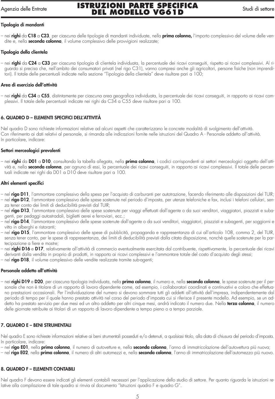 ricavi complessivi. Al riguardo si precisa che, nell ambito dei consumatori privati (nel rigo C31), vanno compresi anche gli agricoltori, persone fisiche (non imprenditori).