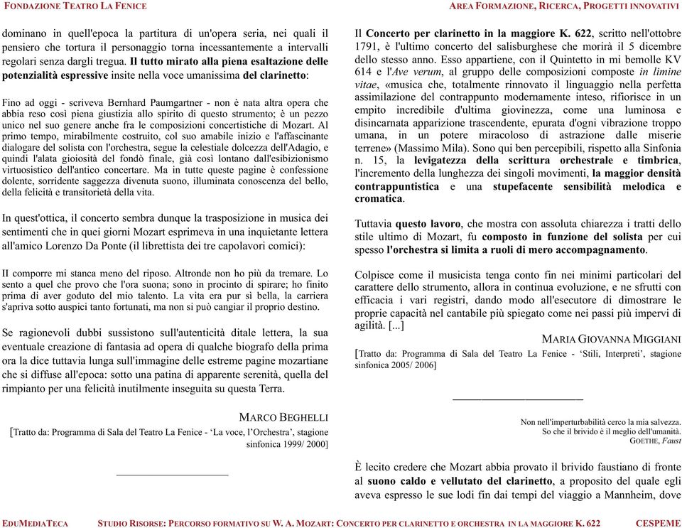 Il tutto mirato alla piena esaltazione delle potenzialità espressive insite nella voce umanissima del clarinetto: Fino ad oggi - scriveva Bernhard Paumgartner - non è nata altra opera che abbia reso