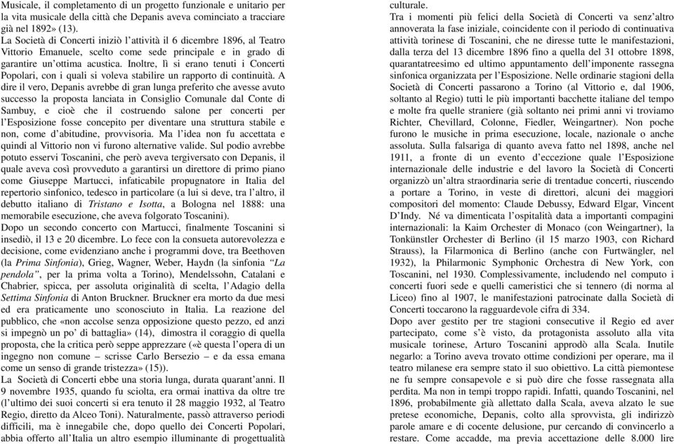 Inoltre, lì si erano tenuti i Concerti Popolari, con i quali si voleva stabilire un rapporto di continuità.