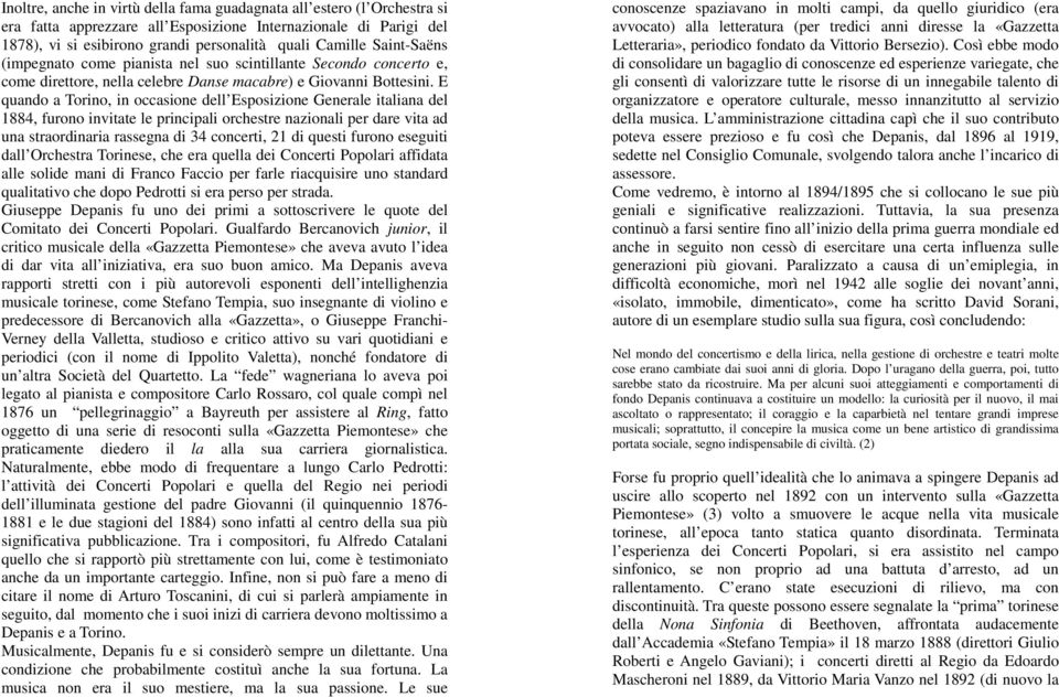 E quando a Torino, in occasione dell Esposizione Generale italiana del 1884, furono invitate le principali orchestre nazionali per dare vita ad una straordinaria rassegna di 34 concerti, 21 di questi