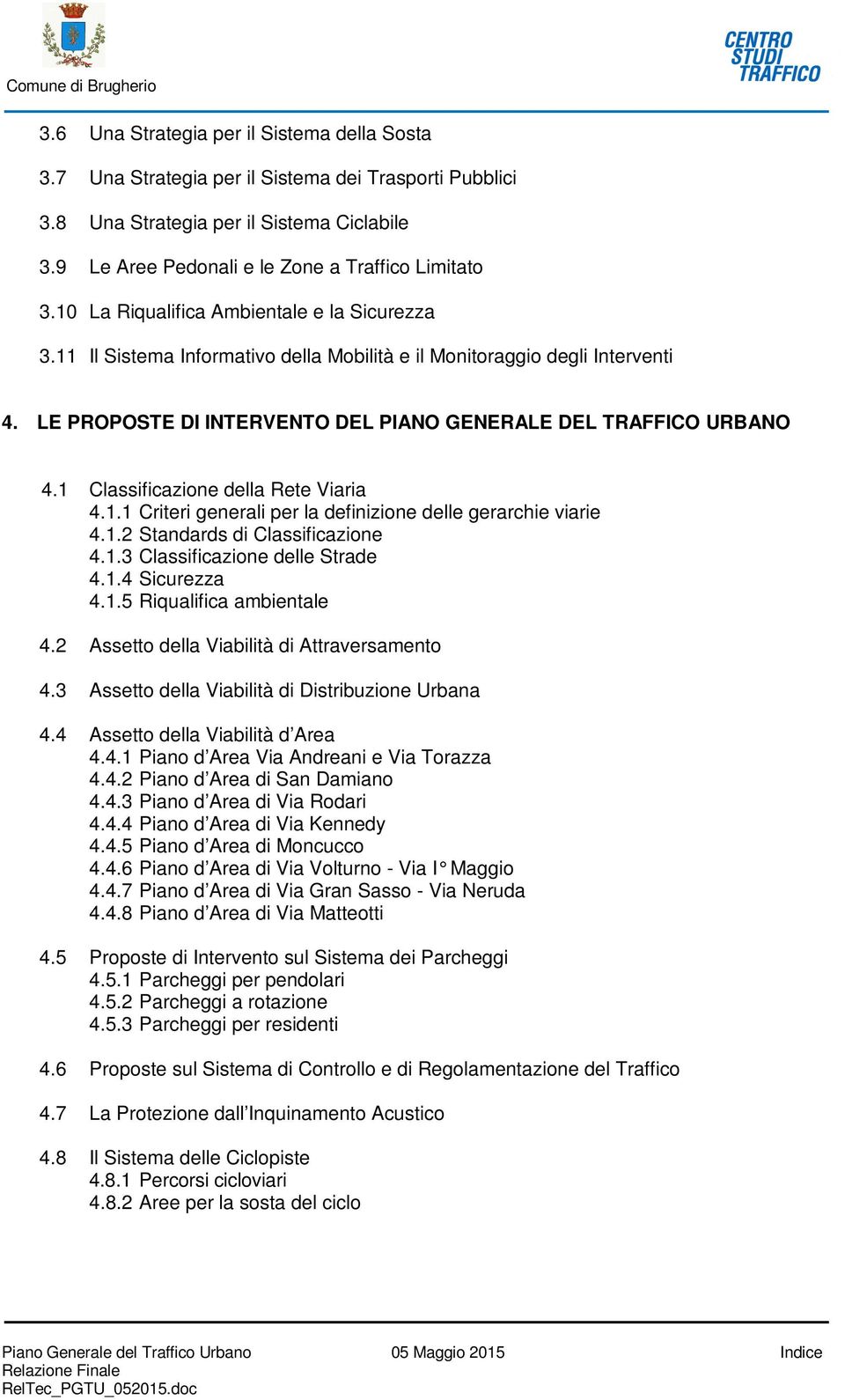 1 Classificazione della Rete Viaria 4.1.1 Criteri generali per la definizione delle gerarchie viarie 4.1.2 Standards di Classificazione 4.1.3 Classificazione delle Strade 4.1.4 Sicurezza 4.1.5 Riqualifica ambientale 4.