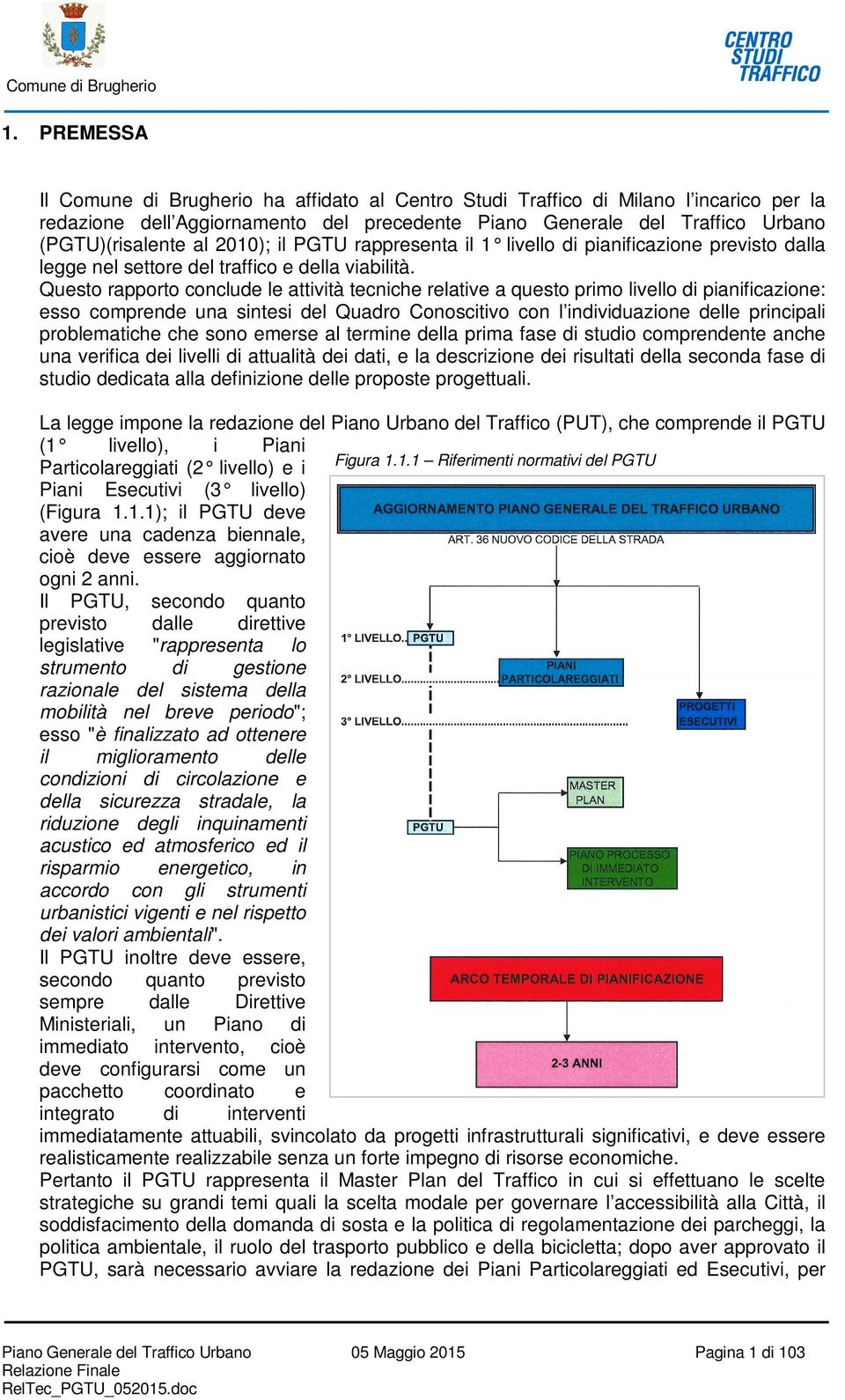 Questo rapporto conclude le attività tecniche relative a questo primo livello di pianificazione: esso comprende una sintesi del Quadro Conoscitivo con l individuazione delle principali problematiche